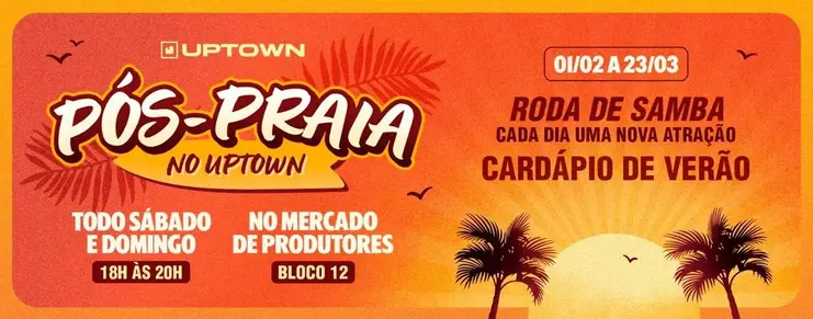 Anúncio Pós-Praia Uptown: 01/02 a 23/03. Rodas de samba aos fins de semana, 18h às 20h, no Mercado de Produtores Bloco 12.